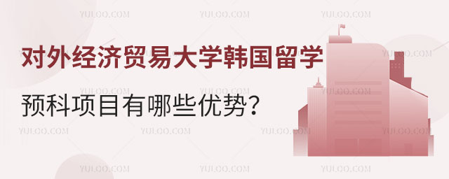 对外经济贸易大学韩国留学预科项目优势