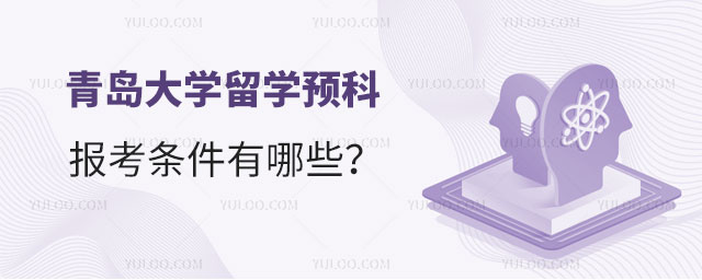 青岛大学留学预科报考条件