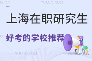 上海比较好考的在职研究生学校推荐