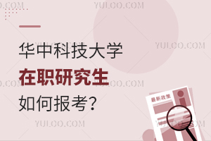 华中科技大学在职研究生如何报考？