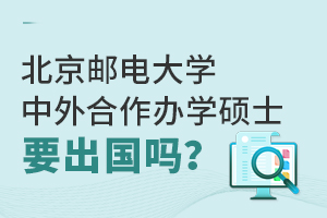 北京邮电大学中外合作办学硕士要出国吗？