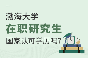 渤海大学在职研究生国家认可学历吗？
