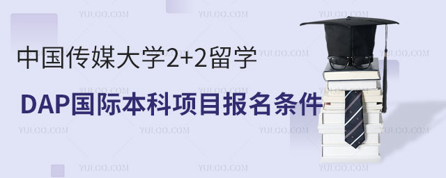中国传媒大学2+2留学DAP国际本科项目报名条件