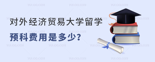 对外经济贸易大学留学预科费用