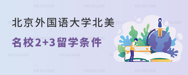 北京外国语大学北美名校2+3留学入学条件