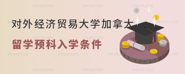 对外经济贸易大学加拿大留学预科入学条件