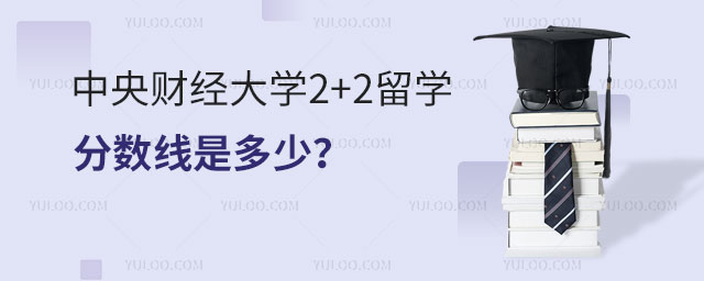 中央财经大学2+2留学分数线