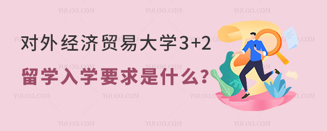 对外经济贸易大学3+2出国留学入学要求