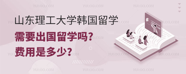 山东理工大学韩国留学预科项目需要出国留学吗