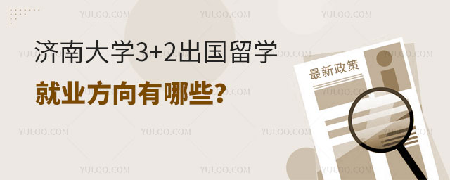 济南大学3+2出国留学就业方向