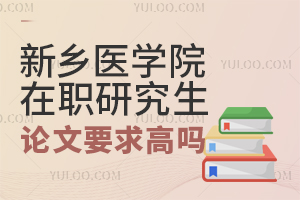 新乡医学院在职研究生学位论文要求高吗？