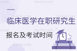 2025年临床医学在职研究生报名及考试时间