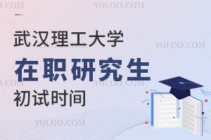 2025年武汉理工大学在职研究生初试时间是多会？