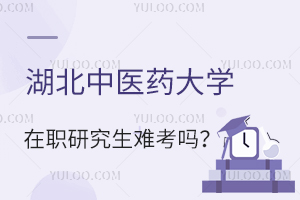 湖北中医药大学在职研究生难考吗？