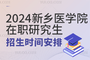 2025年新乡医学院在职研究生招生时间安排
