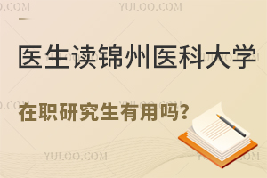 医生读锦州医科大学在职研究生用处大吗？