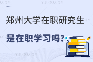 郑州大学在职研究生是在职学习吗？