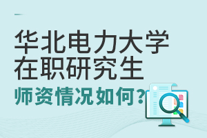 华北电力大学在职研究生师资情况怎么样？