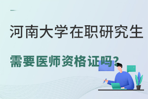 报考河南大学在职研究生需要医师资格证吗