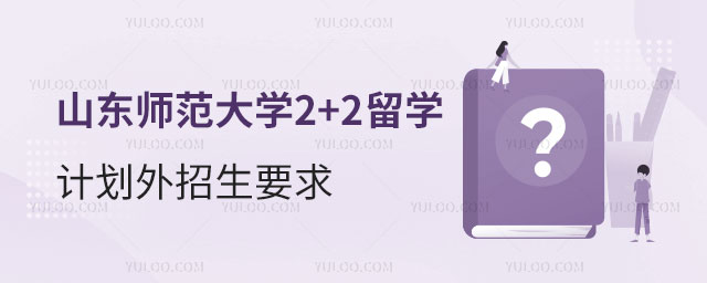 山东师范大学2+2留学计划外招生