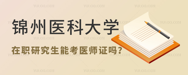锦州医科大学在职研究生可以考医师证吗