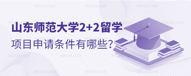 山东师范大学2+2留学项目申请条件