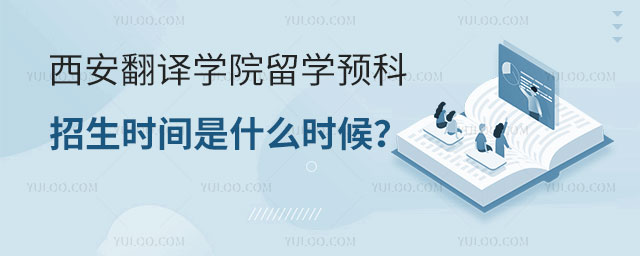 西安翻译学院留学预科招生时间