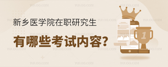 新乡医学院在职研究生有哪些考试内容
