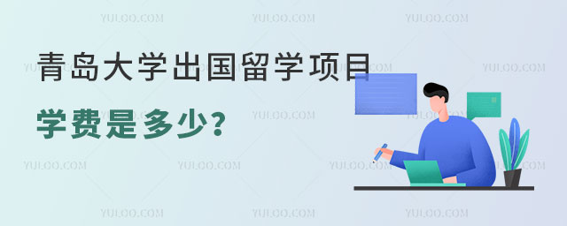 青岛大学出国留学项目学费