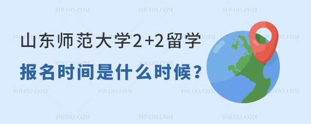 山东师范大学2+2留学报名时间