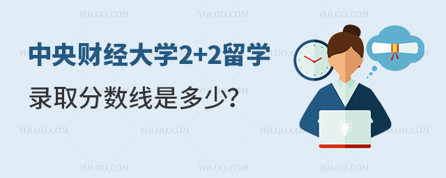 中央财经大学2+2留学录取分数线