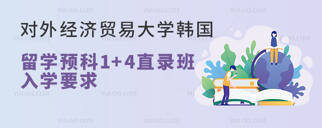 对外经济贸易大学韩国留学预科入学要求