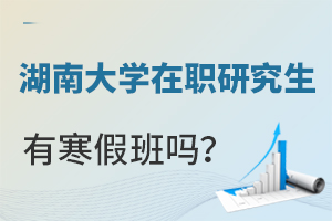 湖南大学在职研究生有寒假班吗？