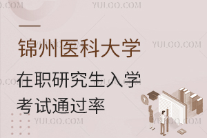 锦州医科大学学在职研究生入学考试通过率
