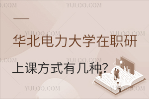 华北电力大学在职研究生上课方式有几种？