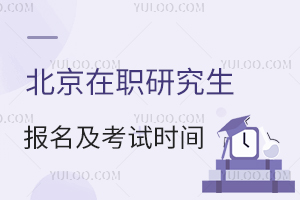 北京在职研究生报名及考试时间