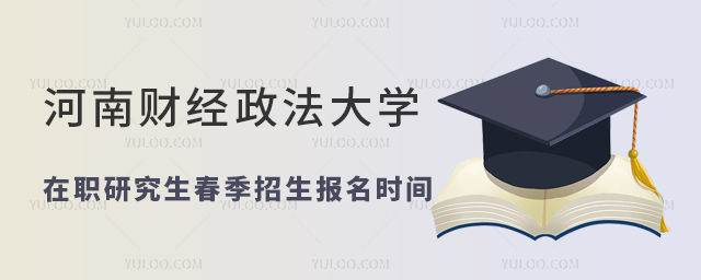 河南財經政法大學同等學力申碩春季招生報名時間
