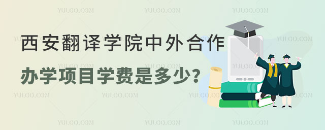 西安翻译学院中外合作办学项目学费