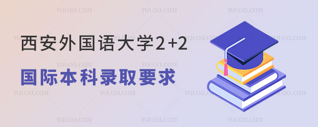 西安外国语大学2+2国际本科录取要求