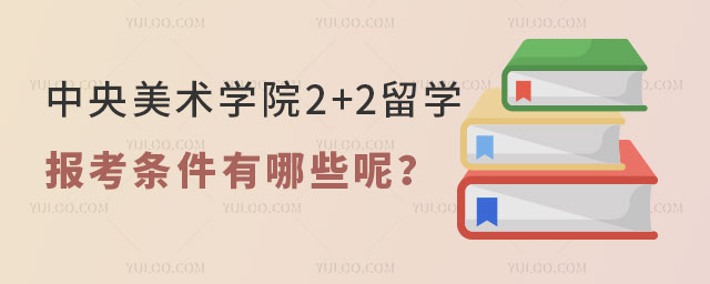 中央美术学院2+2留学报考条件