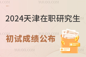天津2024年在职研究生招生考试初试成绩公布