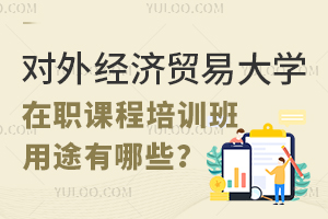 对外经济贸易大学在职课程培训班用途有哪些？