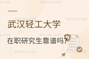 学信网可查！武汉轻工大学在职研究生靠谱吗？