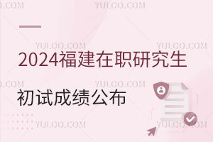福建省2024年在职研究生初试成绩发布通告
