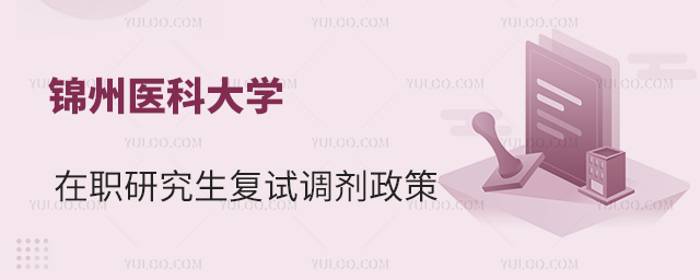 锦州医科大学在职研究生复试调剂政策