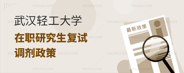 武汉轻工大学在职研究生复试调剂政策