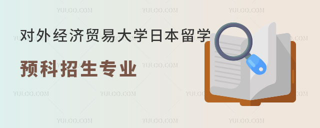 对外经济贸易大学日本留学预科招生专业