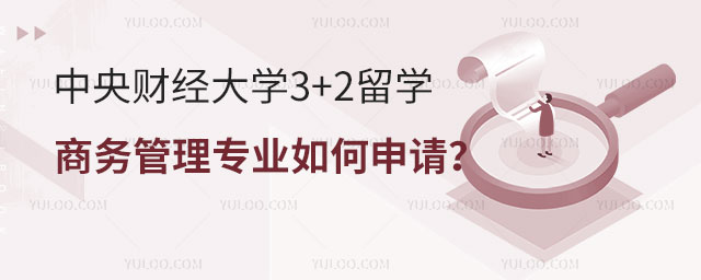 中央财经大学3+2留学商务管理专业