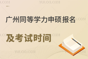 广州同等学力申硕报名及考试时间安排