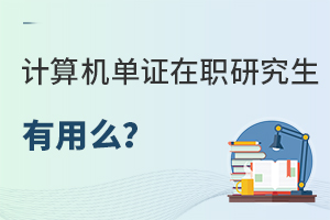 计算机科学与技术单证在职研究生有用么？